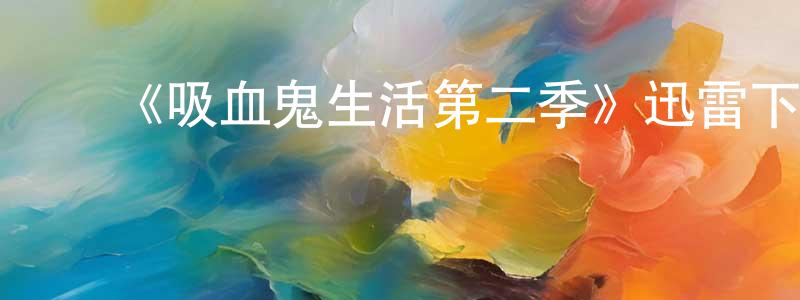 ﻿《吸血鬼生活第二季》迅雷下载/在线观看-魔幻科幻-美剧天堂 ﻿曾晓萍的blog